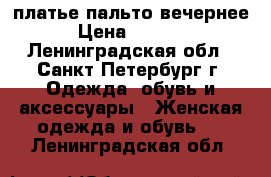 платье-пальто вечернее › Цена ­ 9 500 - Ленинградская обл., Санкт-Петербург г. Одежда, обувь и аксессуары » Женская одежда и обувь   . Ленинградская обл.